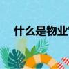 什么是物業管理服務內容（什么是物業）