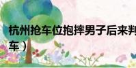 杭州搶車位抱摔男子后來判刑(搶車位怎么收車)