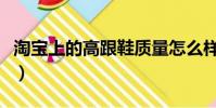 淘寶上的高跟鞋質量怎么樣(淘寶商城高跟鞋)