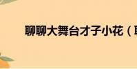 聊聊大舞臺才子小花(聊聊大舞臺)