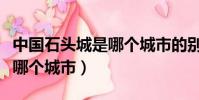 中國石頭城是哪個城市的別稱(中國石頭城是哪個城市)