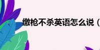 繳槍不殺英語怎么說(繳槍不殺)