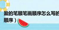 盈的筆順筆畫順序怎么寫的呀(盈的筆順筆畫順序)