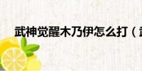 武神覺醒木乃伊怎么打(武神覺醒任務)