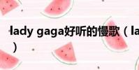 lady gaga好聽的慢歌(lady gaga好聽的歌)