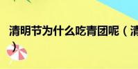 清明節為什么吃青團呢(清明節為什么吃青團)