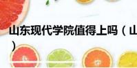 山東現代學院值得上嗎(山東現代學院好不好)