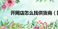 開網店怎么找供貨商(網店供貨商)