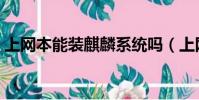 上網本能裝麒麟系統嗎(上網本能玩游戲嗎)