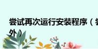 嘗試再次運行安裝程序(嘗試運行 時發生意外)