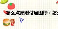 怎么點亮財付通圖標(怎么點亮財付通)