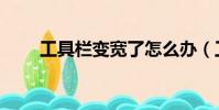 工具欄變寬了怎么辦(工具欄變寬)