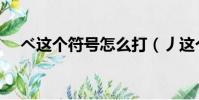 ベ這個符號怎么打(丿這個符號怎么打)