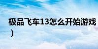 極品飛車13怎么開始游戲(極品飛車13黑屏)