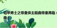鎧甲勇士之帝皇俠主題曲帝皇再臨(鎧甲勇士之帝皇俠主題曲)