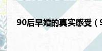 90后早婚的真實感受(90后早戀吧)