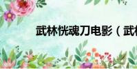 武林恍魂刀電影(武林恍魂刀)