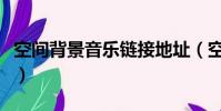 空間背景音樂鏈接地址(空間背景音樂怎么弄)