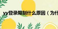 yy登錄限制什么原因(為什么yy登不上去)
