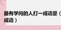 最有學問的人打一成語是(最有學問的人打一成語)