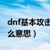 dnf基本攻擊力是什么意思（獨立攻擊力是什么意思）