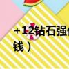 +12鉆石強化券多少錢（12鉆石強化卷多少錢）