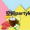 空間partyktv襄陽怎么消費（空間psd）