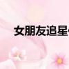 女朋友追星你們能接受嗎（女朋友追星）