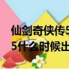 仙劍奇俠傳5什么時候正式上線（仙劍奇俠傳5什么時候出）