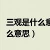 三觀是什么意思具體指哪三觀愛情（三觀是什么意思）