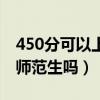 450分可以上哪些師范大學（450分能上免費師范生嗎）