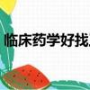 臨床藥學好找工作嗎（臨床藥學能當醫生嗎）