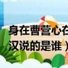 身在曹營心在漢說的是誰徐庶（身在曹營心在漢說的是誰）
