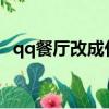 qq餐廳改成什么了2022（qq餐廳加工坊）