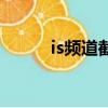 is頻道截圖是什么（is頻道編輯）