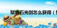 獄巖石光劍怎么獲得(獄巖石巨劍)