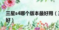 三星s4哪個版本最好用(三星s4哪個版本最好)