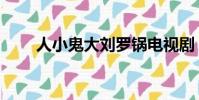 人小鬼大劉羅鍋電視劇(人小鬼大)