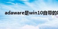 adaware是win10自帶的嗎(adaware)