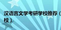 漢語言文學考研學校推薦(漢語言文學考研學校)