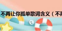 不再讓你孤單歌詞含義(不再讓你孤單 歌詞)