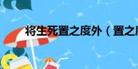 將生死置之度外(置之度外的意思)