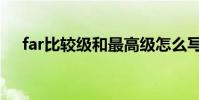 far比較級和最高級怎么寫(far比較級)