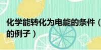 化學能轉化為電能的條件(化學能轉化為電能的例子)