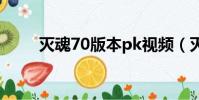 滅魂70版本pk視頻(滅魂75釋放)