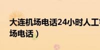 大連機場電話24小時人工客服熱線(大連機場電話)