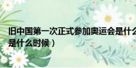 舊中國第一次正式參加奧運會是什么時候(中國下次奧運會是什么時候)