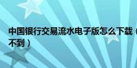 中國銀行交易流水電子版怎么下載(中國銀行手機交易碼收不到)