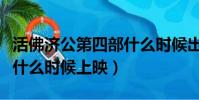 活佛濟公第四部什么時候出(活佛濟公第四部什么時候上映)