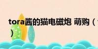 tora醬的貓電磁炮 萌購(tora醬的貓電磁炮)
